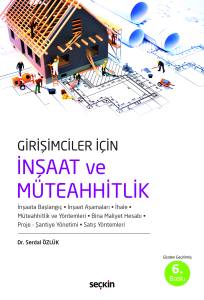 Girişimciler İçin İnşaat Ve Müteahhitlik İnşaata Başlangıç – İnşaat Aşamaları – İhale Müteahhitlik Ve Yöntemleri – Bina Maliyeti Hesabı Proje – Şantiye Yönetimi– Satış Yöntemleri