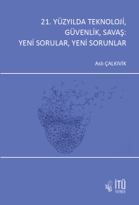 21. Yüzyılda Teknoloji, Güvenlik, Savaş: Yeni Sorular, Yeni Sorunlar
