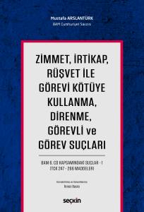 Zimmet, İrtikap, Rüşvet İle Görevi Kötüye Kullanma, Direnme, Görevli Ve Görev Suçları Bam 6.Cd Kapsamındaki Suçlar – 1 (Tck 247 – 266 Maddeler)
