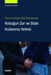 Türk Ve Alman Ceza Hukukunda Kolluğun Zor Ve Silah Kullanma Yetkisi
