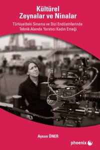 Kültürel Zeynalar Ve Ninalar Türkiye'de Sinema Ve Dizi Endüstrilerinde Teknik Alanlarda Yaratıcı Kadın Emeği