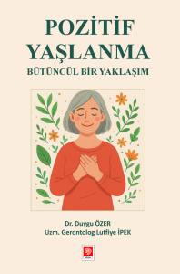 Pozitif Yaşlanma Bütüncül Bir Yaklaşım Duygu Özer