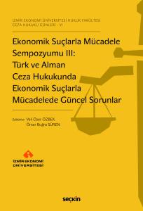 İzmir Ekonomi Üniversitesi Hukuk Fakültesi Ceza Hukuku Günleri – Vı Ekonomik Suçlarla Mücadele Sempozyumu Iıı: Türk Ve Alman Ceza Hukukunda Ekonomik Suçlarla Mücadelede Güncel Sorunlar
