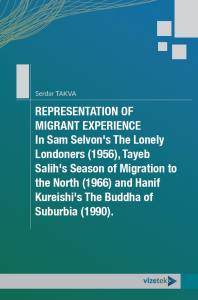 Representation Of Migrant Experience İn Sam Selvon's The Lonely Londoners (1956), Tayeb Salih's Season Of Migration To The North (1966) And Hanif Kureishi's The Buddha Of Suburbia (1990).