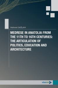 Medrese İn Anatolia From The 11Th To 16Th Centuries:  The Articulation Of Politics, Education And Architecture