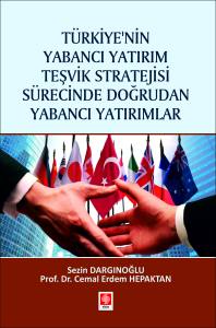 Türkiye'nin Yabancı Yatırım Teşvik Stratejisi Sürecinde Doğrudan Yabancı Yatırımlar Sezin Dargınoğlu