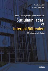 T&uuml;rkiye Cumhuriyeti'nden Yabancı Bir Devlete Su&ccedil;luların İadesi Ve Interpol B&uuml;ltenleri (Uygulamada Ve İ&ccedil;tihatta)