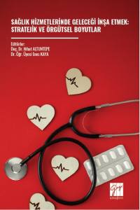 Sağlık Hizmetlerinde Geleceği İnşa Etmek:
Stratejik Ve &Ouml;rg&uuml;tsel Boyutlar