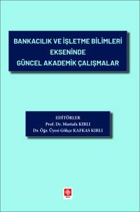 Bankacılık Ve İşletme Bilimleri Ekseninde G&uuml;ncel Akademik &Ccedil;alışmalar