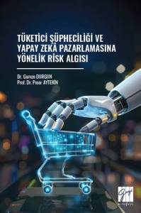 T&uuml;ketici Ş&uuml;pheciliği Ve Yapay Zek&acirc; Pazarlamasına Y&ouml;nelik Risk Algısı