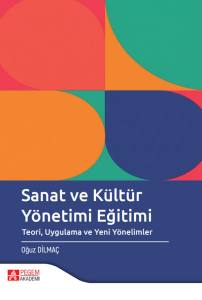 Sanat Ve K&uuml;lt&uuml;r Y&ouml;netimi Eğitimi Teori Uygulama Ve Yeni Y&ouml;nelimler