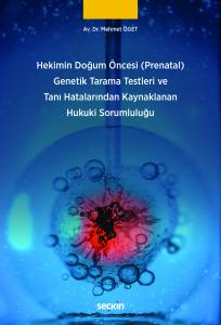 Hekimin Doğum &Ouml;ncesi (Prenatal) Genetik Tarama Testleri Ve Tanı Hatalarından Kaynaklanan Hukuki Sorumluluğu