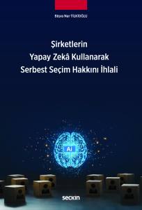 Şirketlerin Yapay Zek&acirc; Kullanarak Serbest Se&ccedil;im Hakkını İhlali