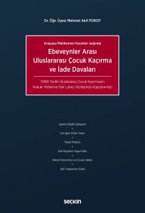 Anayasa Mahkemesi Kararları Işığında Ebeveynler Arası Uluslararası &Ccedil;ocuk Ka&ccedil;ırma Ve İade Davaları (1980 Tarihli Uluslararası &Ccedil;ocuk Ka&ccedil;ırmanın Hukuki Y&ouml;nlerine Dair Lahey S&ouml;zleşmesi Kapsamında)