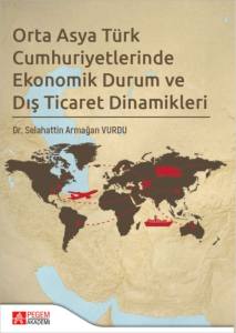 Orta Asya T&uuml;rk Cumhuriyetlerinde Ekonomik Durum Ve Dış Ticaret Dinamikleri(E Kitap)
