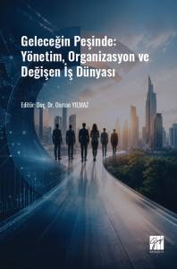 Geleceğin Peşinde: Y&ouml;netim, Organizasyon Ve Değişen İş D&uuml;nyası