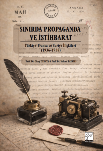 Sınırda Propaganda Ve İstihbarat: T&uuml;rkiye-Fransa Ve Suriye İlişkileri (1936-1938)