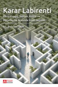 Karar Labirenti Zihin, Duygu, Toplum, K&uuml;lt&uuml;r Ve Dijitalleşme Arasında İnsan Se&ccedil;imleri