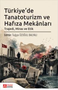 T&uuml;rkiye&rsquo;de Tanatoturizm Ve Hafıza Mek&acirc;nları: Trajedi, Miras Ve Etik
