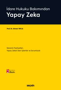 İdare Hukuku Bakımından Yapay Zeka İdarenin Faaliyetleri, Yapay Zekalı İdari İşlemler Ve Sorumluluk