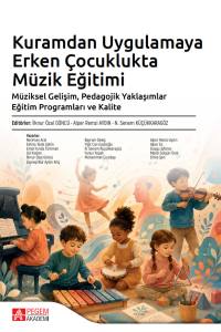 Kuramdan Uygulamaya Erken &Ccedil;ocuklukta M&uuml;zik Eğitimi M&uuml;ziksel Gelişim, Pedagojik Yaklaşımlar, Eğitim Programları Ve Kalite