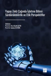 Yapay Zek&acirc; &Ccedil;ağında İşletme Bilimi: S&uuml;rd&uuml;r&uuml;lebilirlik Ve Etik Perspektifler