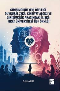 Girişimcinin Yeni &Ouml;zelliği Duygusal Zek&acirc;, Cinsiyet Algısı Ve Girişimcilik Arasındaki İlişki: Fırat &Uuml;niversitesi İibf &Ouml;rneği