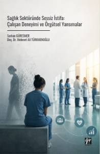Sağlık Sekt&ouml;r&uuml;nde Sessiz İstifa: &Ccedil;alışan Deneyimi Ve &Ouml;rg&uuml;tsel Yansımalar