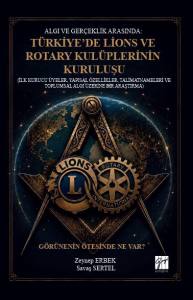 Algı Ve Ger&ccedil;eklik Arasında: T&uuml;rkiye&rsquo;de Lions Ve Rotary Kul&uuml;plerinin Kuruluşu(İlk Kurucu &Uuml;yeler, Yapısal &Ouml;zellikler, Talimatnameleri Ve Toplumsal Algı &Uuml;zerine Bir Araştırma)