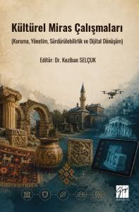 K&uuml;lt&uuml;rel Miras &Ccedil;alışmaları(Koruma,Y&ouml;netim, S&uuml;rd&uuml;r&uuml;lebilirlik Ve Dijital D&ouml;n&uuml;ş&uuml;m)