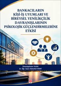 Bankacılık Kişi-İş Uyumları Ve Bireysel Yenilik&ccedil;ilik Davranışlarının Psikolojik G&uuml;&ccedil;lendirmelerine Etkisi