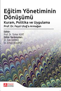 Eğitim Y&ouml;netiminin D&ouml;n&uuml;ş&uuml;m&uuml; Kuram, Politika Ve Uygulama Prof. Dr. Feyzi Uluğ&rsquo;a Armağan